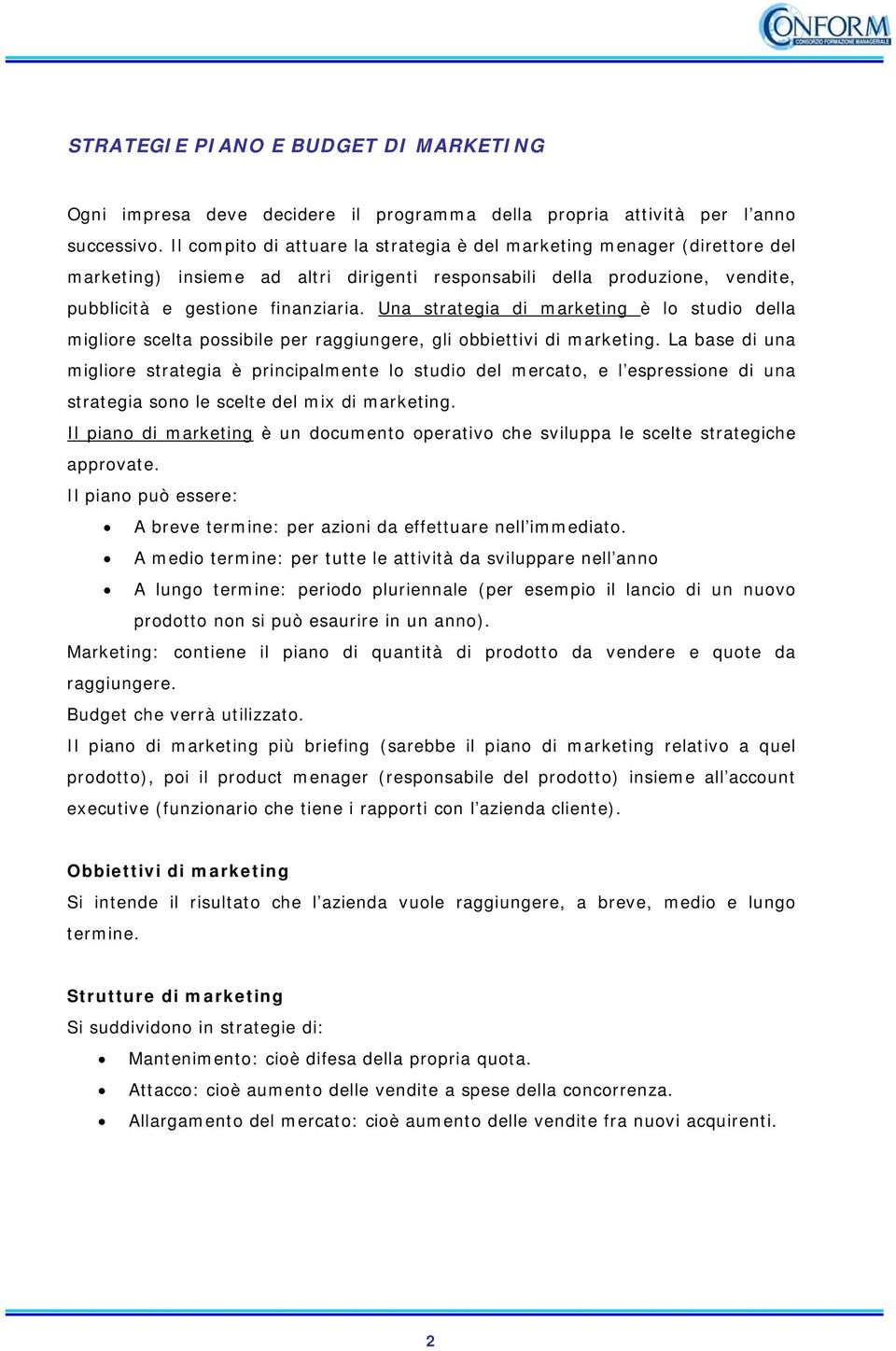 Una strategia di marketing è lo studio della migliore scelta possibile per raggiungere, gli obbiettivi di marketing.