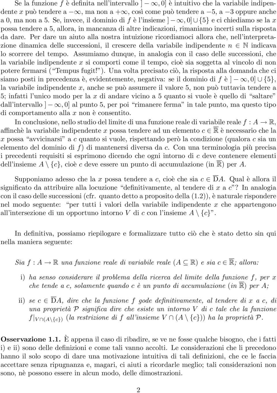 Per dare un aiuto alla nostra intuizione ricordiamoci allora che, nell interpretazione dinamica delle successioni, il crescere della variabile indipendente n N indicava lo scorrere del tempo.