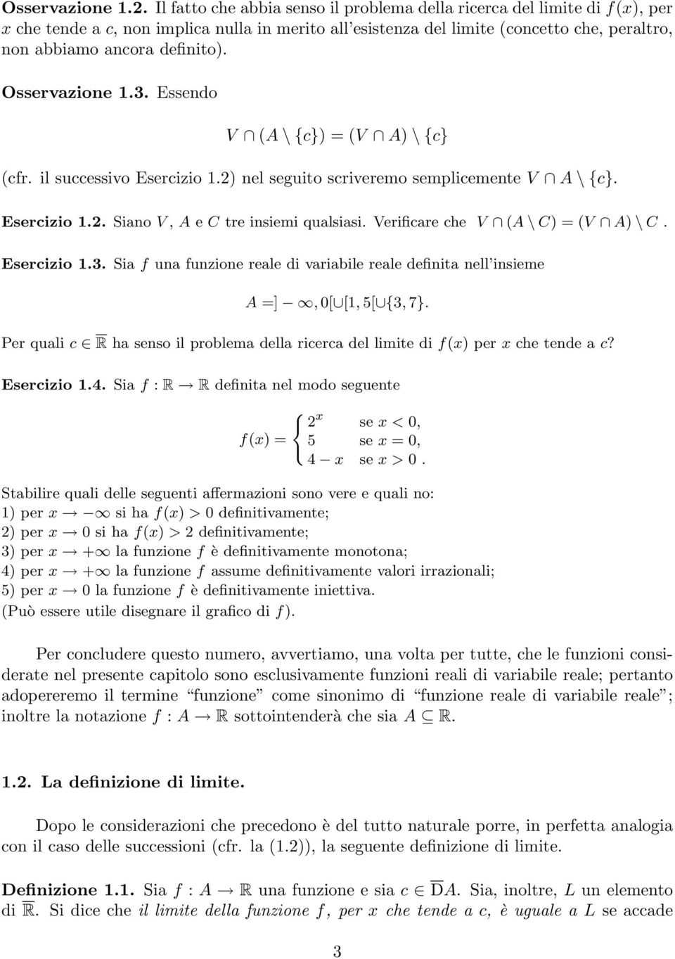 Osservazione 1.3. Essendo V (A \ {c}) = (V A) \ {c} (cfr. il successivo Esercizio 1.2) nel seguito scriveremo semplicemente V A \ {c}. Esercizio 1.2. Siano V, A e C tre insiemi qualsiasi.