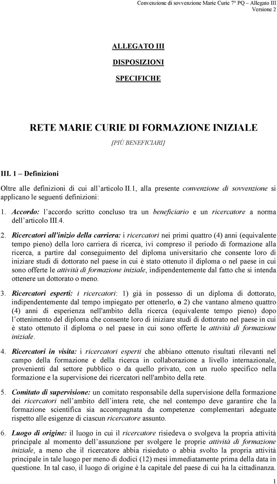 Ricercatori all'inizio della carriera: i ricercatori nei primi quattro (4) anni (equivalente tempo pieno) della loro carriera di ricerca, ivi compreso il periodo di formazione alla ricerca, a partire