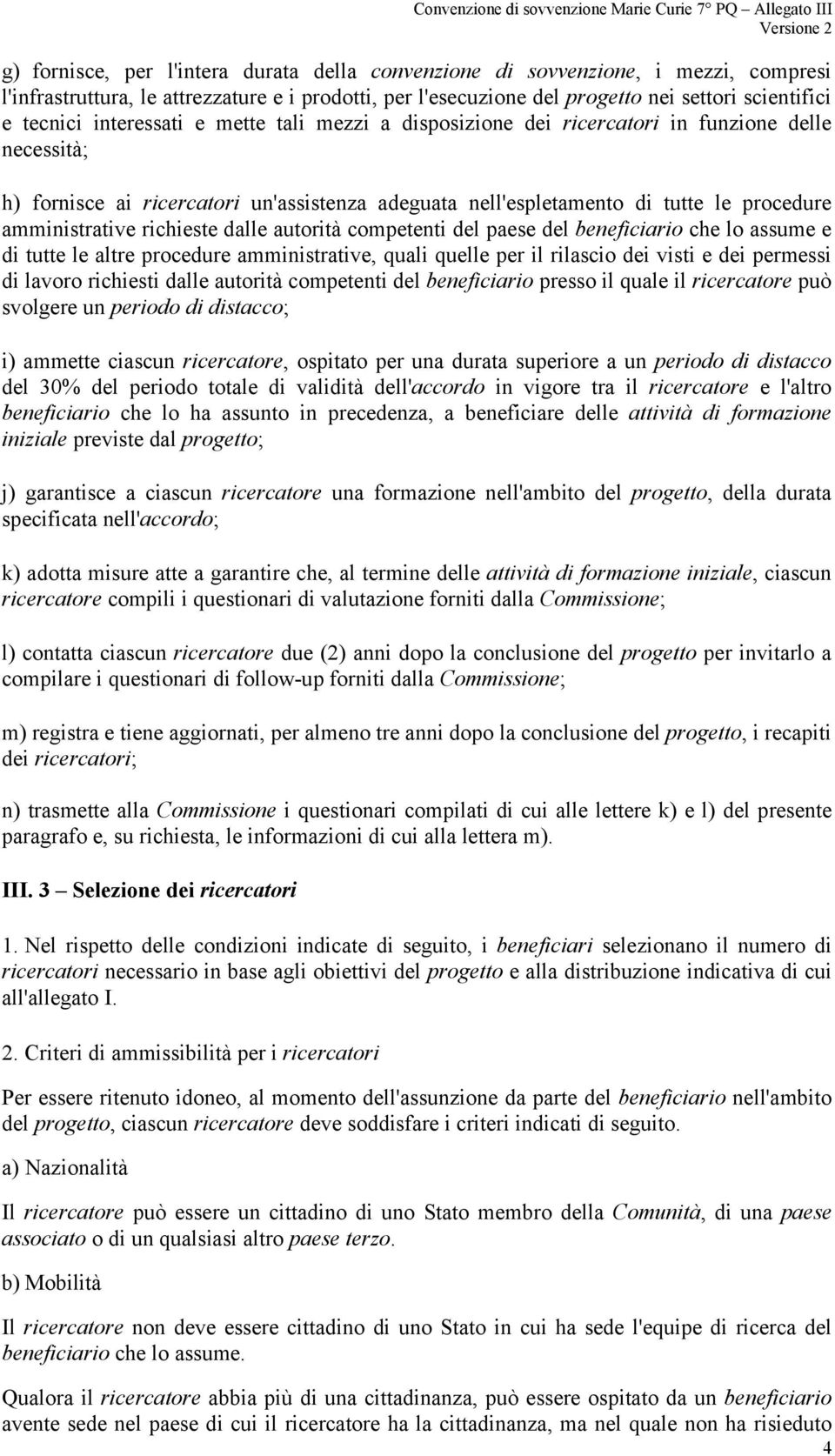 richieste dalle autorità competenti del paese del beneficiario che lo assume e di tutte le altre procedure amministrative, quali quelle per il rilascio dei visti e dei permessi di lavoro richiesti