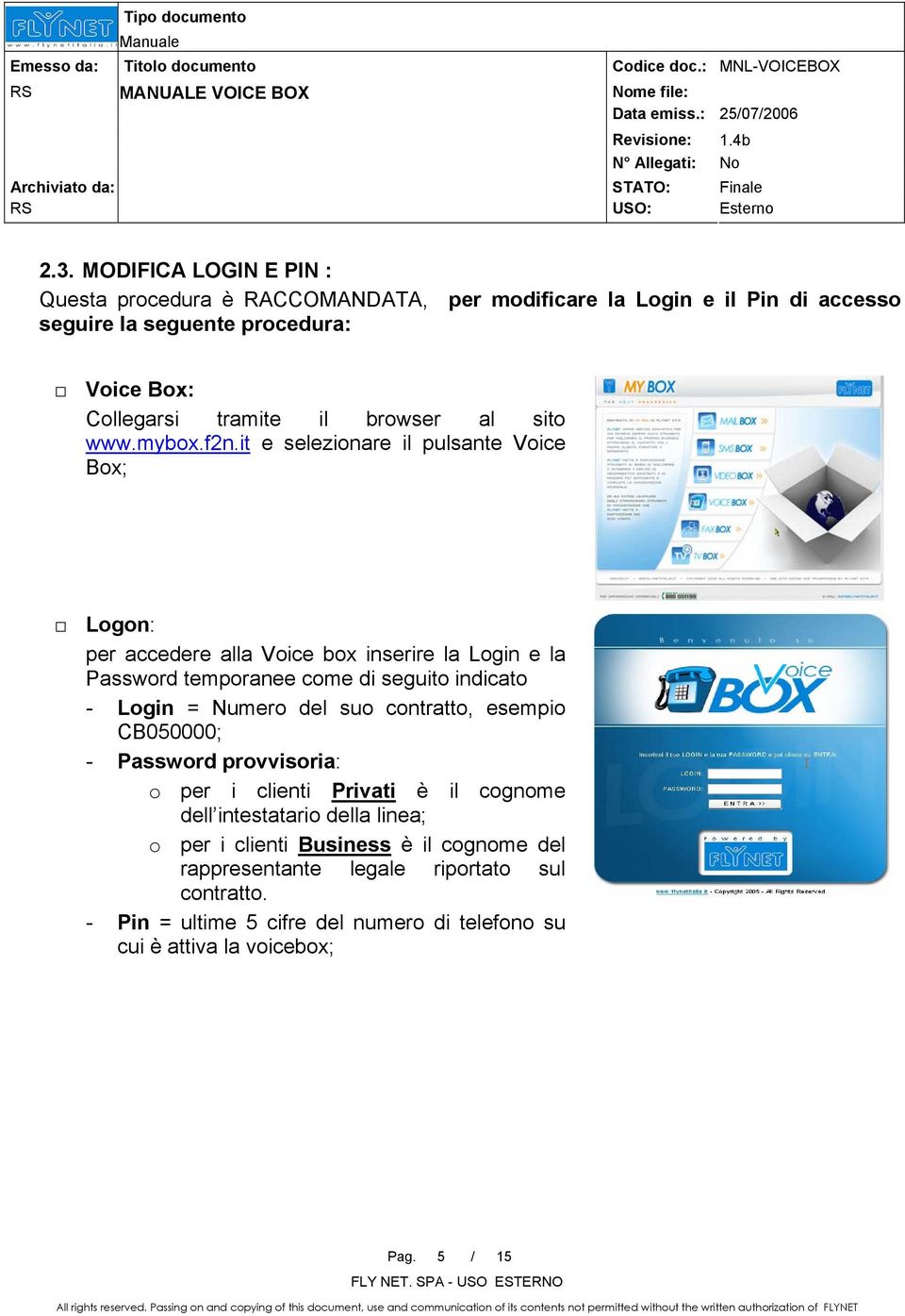 it e selezionare il pulsante Voice Box; Logon: per accedere alla Voice box inserire la Login e la Password temporanee come di seguito indicato - Login = Numero del