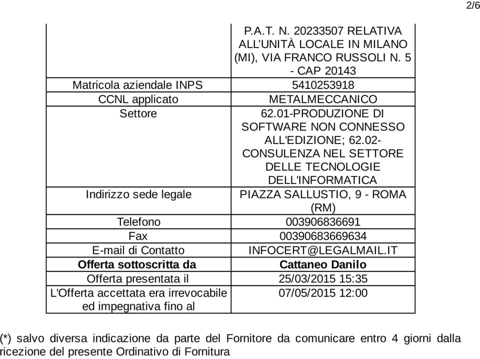 02- CONSULENZA NEL SETTORE DELLE TECNOLOGIE DELL'INFORMATICA PIAZZA SALLUSTIO, 9 - ROMA (RM) Telefono 003906836691 Fax 00390683669634 E-mail di Contatto INFOCERT@LEGALMAIL.