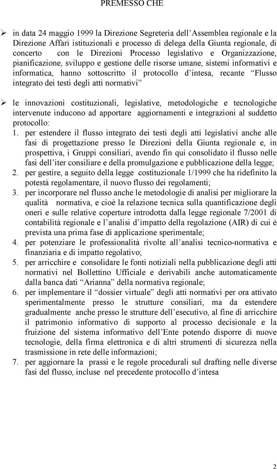 legislativo e Organizzazione, pianificazione, sviluppo e gestione delle risorse umane, sistemi informativi e informatica, hanno sottoscritto il protocollo d intesa, recante Flusso integrato dei testi