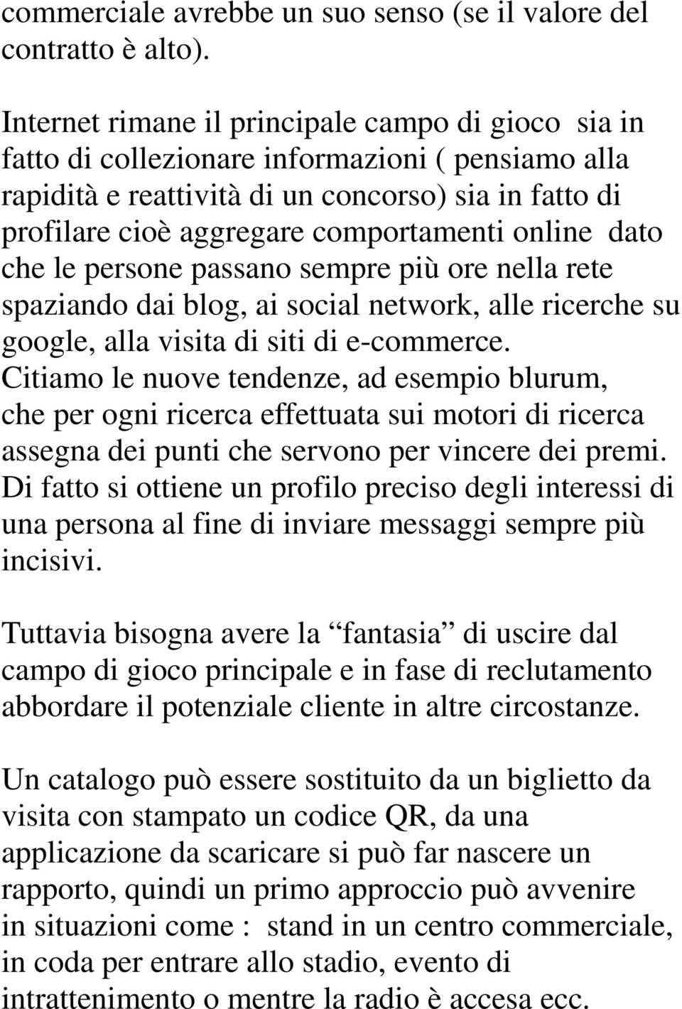 online dato che le persone passano sempre più ore nella rete spaziando dai blog, ai social network, alle ricerche su google, alla visita di siti di e-commerce.