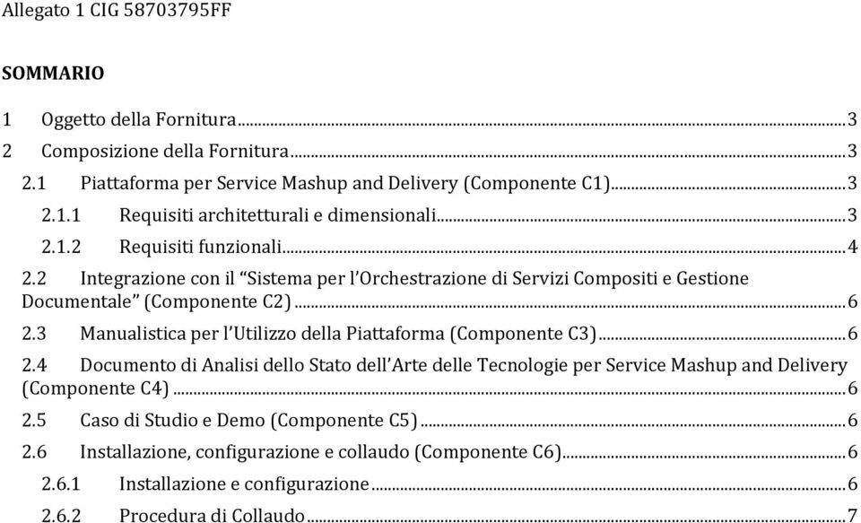 3 Manualistica per l Utilizzo della Piattaforma (Componente C3)... 6 2.4 Documento di Analisi dello Stato dell Arte delle Tecnologie per Service Mashup and Delivery (Componente C4).