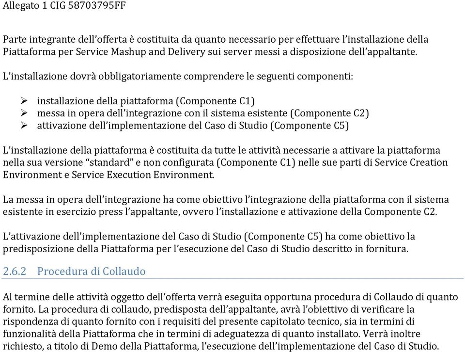 attivazione dell implementazione del Caso di Studio (Componente C5) L installazione della piattaforma è costituita da tutte le attività necessarie a attivare la piattaforma nella sua versione