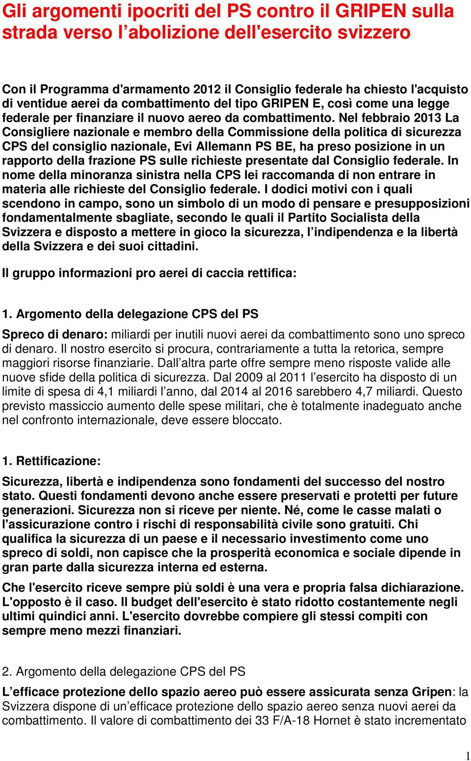 Nel febbraio 2013 La Consigliere nazionale e membro della Commissione della politica di sicurezza CPS del consiglio nazionale, Evi Allemann PS BE, ha preso posizione in un rapporto della frazione PS