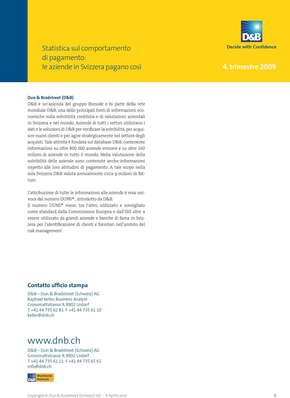 Aziende di tutti i settori utilizzano i dati e le soluzioni di D&B per verificare la solvibilità, per acquisire nuovi clienti e per agire strategicamente nel settore degli acquisti.