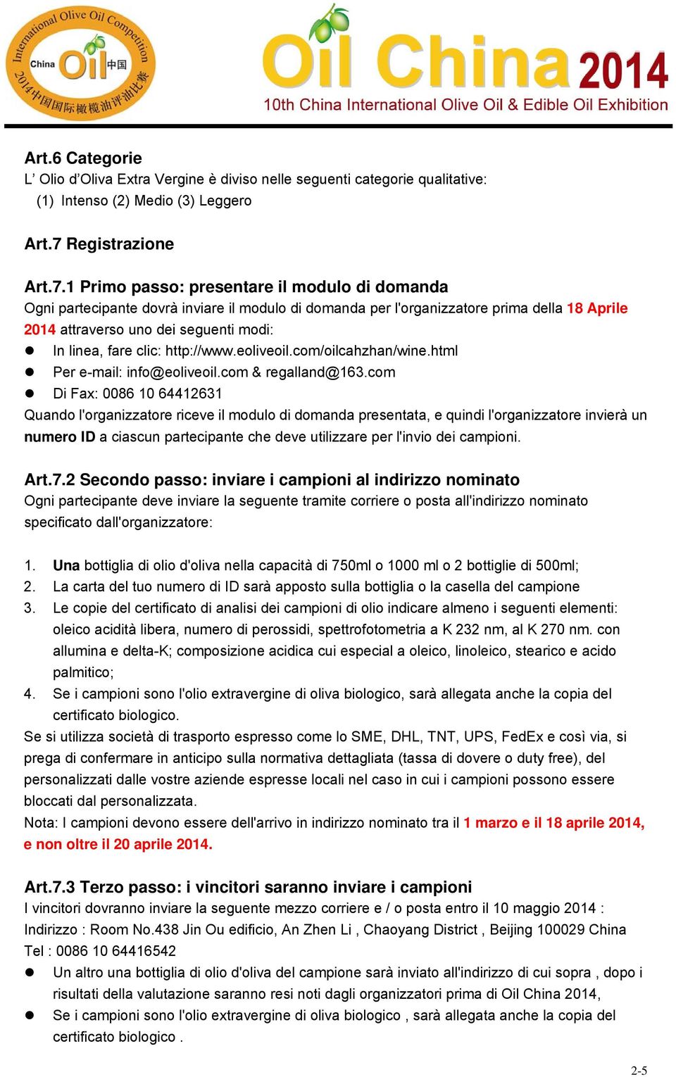 1 Primo passo: presentare il modulo di domanda Ogni partecipante dovrà inviare il modulo di domanda per l'organizzatore prima della 18 Aprile 2014 attraverso uno dei seguenti modi: In linea, fare