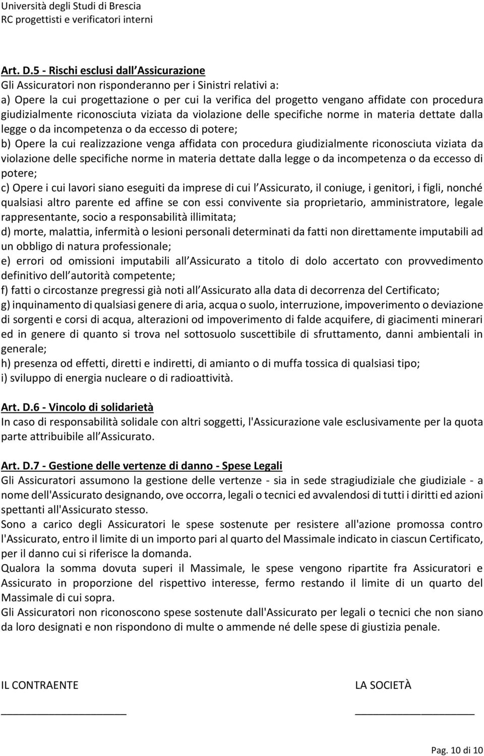 giudizialmente riconosciuta viziata da violazione delle specifiche norme in materia dettate dalla legge o da incompetenza o da eccesso di potere; b) Opere la cui realizzazione venga affidata con