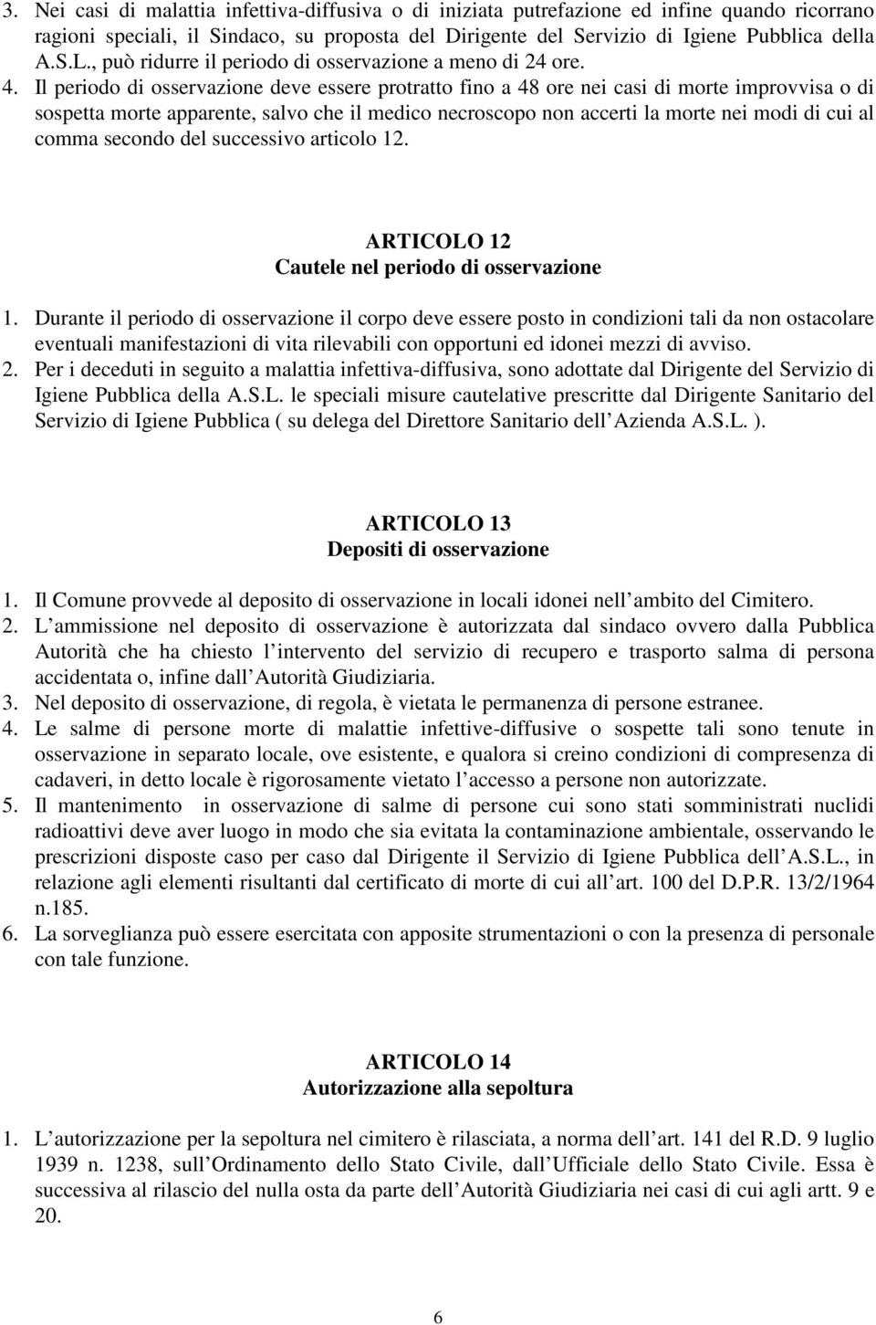 Il periodo di osservazione deve essere protratto fino a 48 ore nei casi di morte improvvisa o di sospetta morte apparente, salvo che il medico necroscopo non accerti la morte nei modi di cui al comma