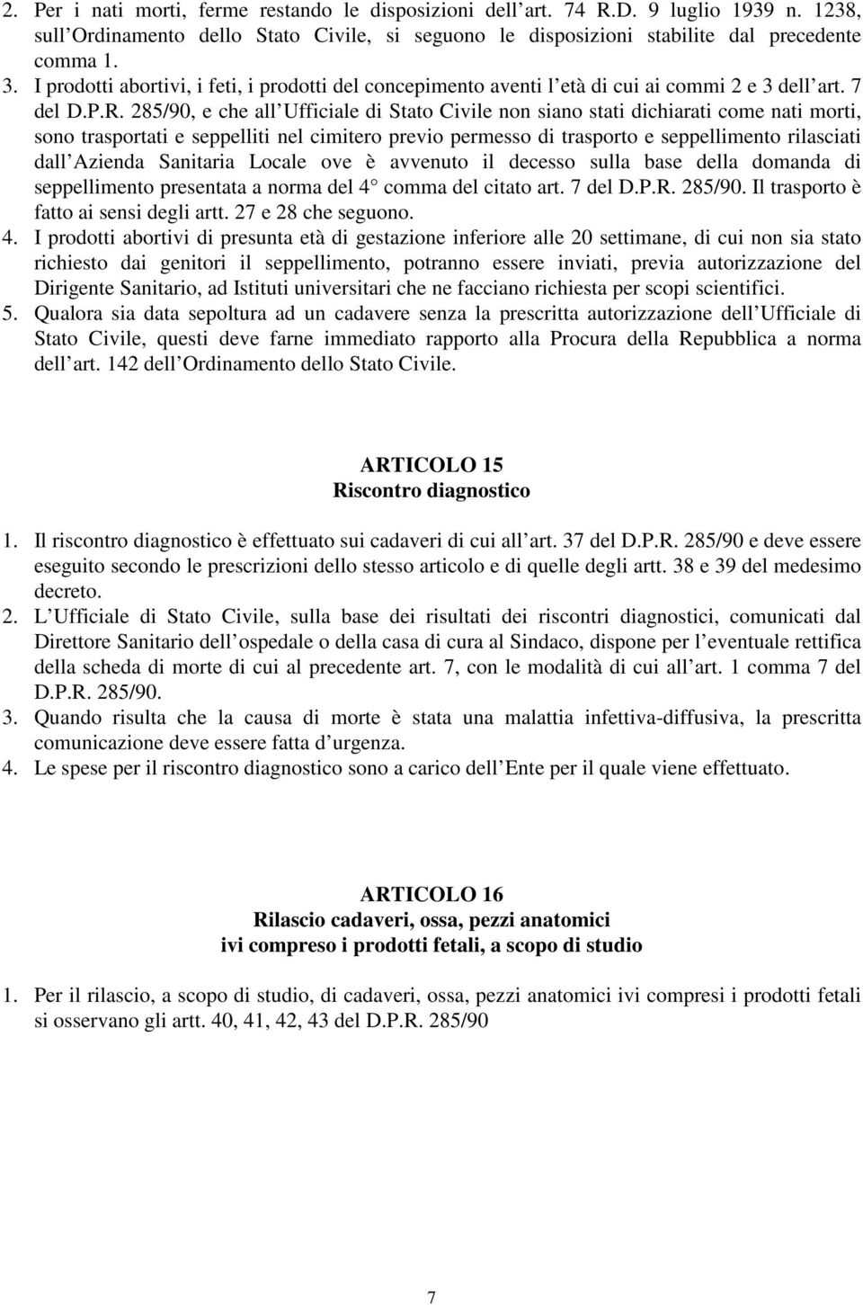 285/90, e che all Ufficiale di Stato Civile non siano stati dichiarati come nati morti, sono trasportati e seppelliti nel cimitero previo permesso di trasporto e seppellimento rilasciati dall Azienda