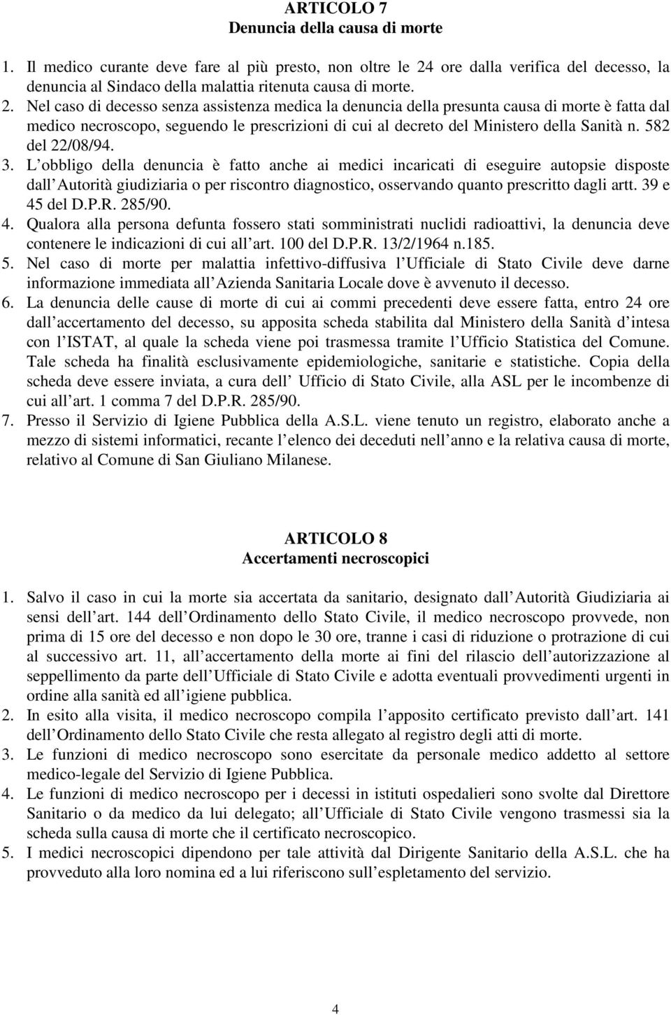 Nel caso di decesso senza assistenza medica la denuncia della presunta causa di morte è fatta dal medico necroscopo, seguendo le prescrizioni di cui al decreto del Ministero della Sanità n.