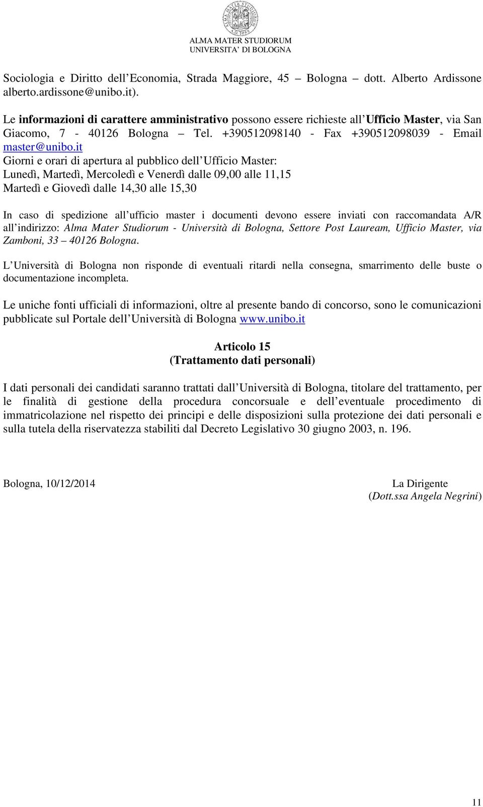 it Giorni e orari di apertura al pubblico dell Ufficio Master: Lunedì, Martedì, Mercoledì e Venerdì dalle 09,00 alle 11,15 Martedì e Giovedì dalle 14,30 alle 15,30 In caso di spedizione all ufficio