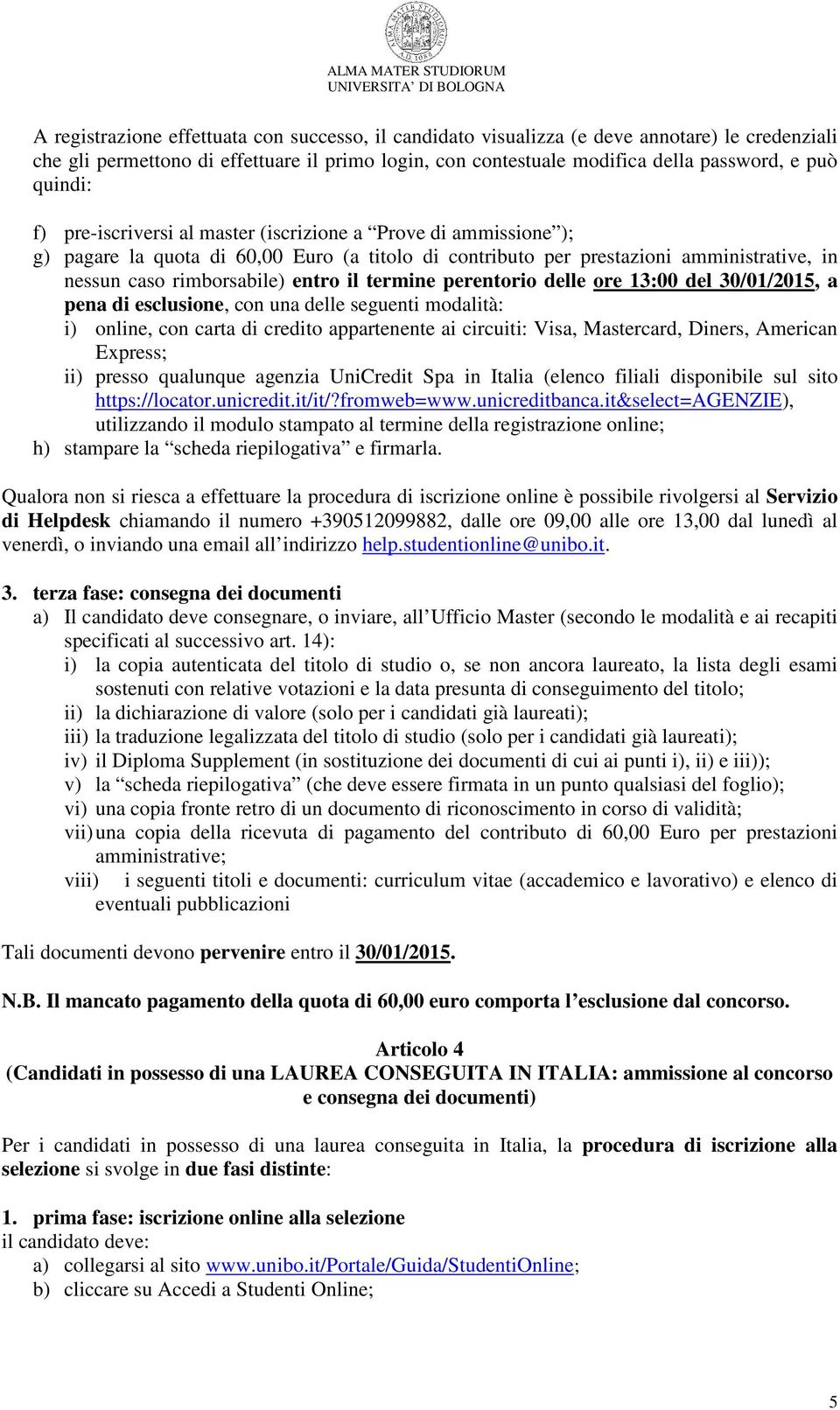 termine perentorio delle ore 13:00 del 30/01/2015, a pena di esclusione, con una delle seguenti modalità: i) online, con carta di credito appartenente ai circuiti: Visa, Mastercard, Diners, American