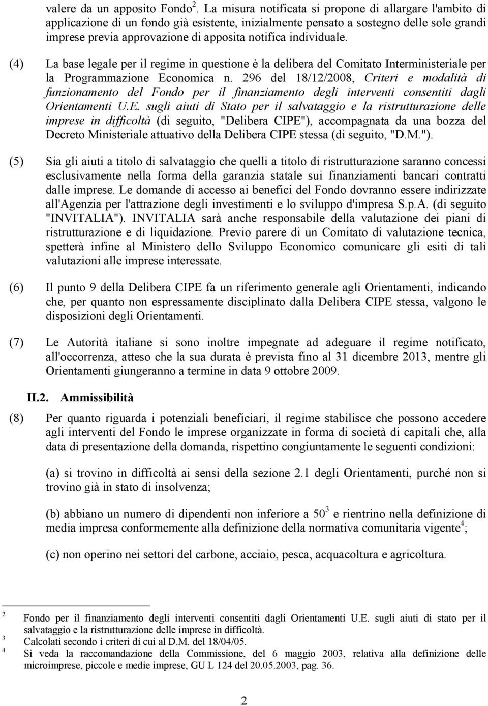 individuale. (4) La base legale per il regime in questione è la delibera del Comitato Interministeriale per la Programmazione Economica n.