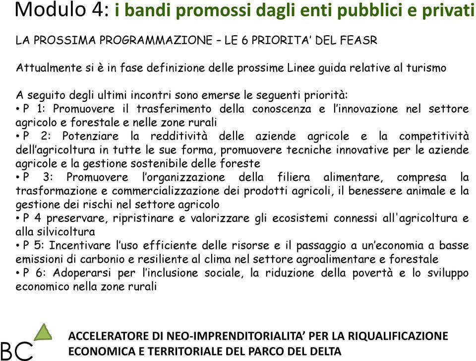 competitività dell agricoltura in tutte le sue forma, promuovere tecniche innovative per le aziende agricole e la gestione sostenibile delle foreste P 3: Promuovere l organizzazione della filiera