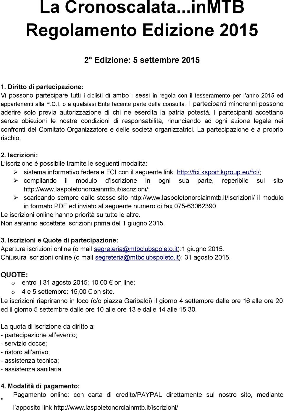 o a qualsiasi Ente facente parte della consulta. I partecipanti minorenni possono aderire solo previa autorizzazione di chi ne esercita la patria potestà.