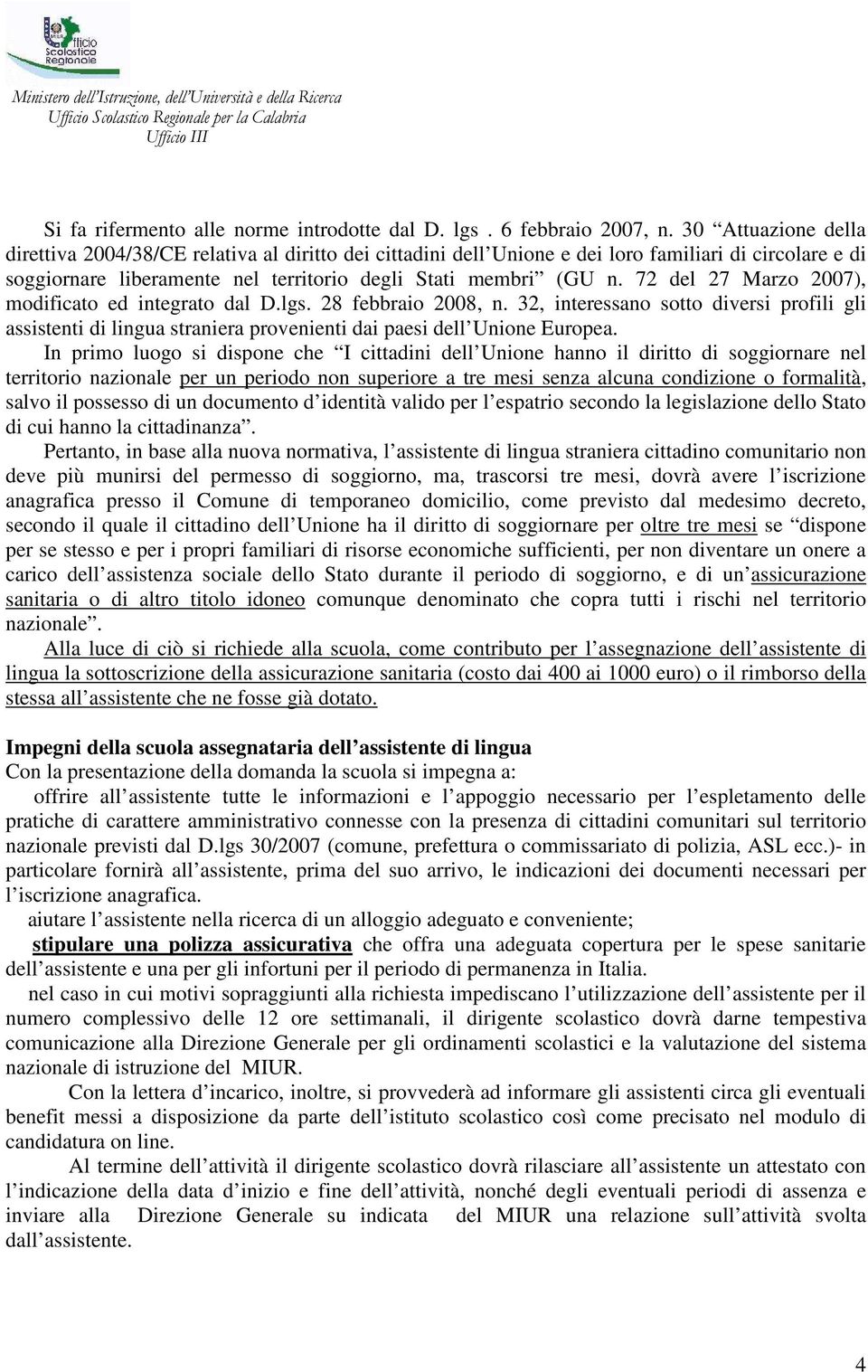 72 del 27 Marzo 2007), modificato ed integrato dal D.lgs. 28 febbraio 2008, n. 32, interessano sotto diversi profili gli assistenti di lingua straniera provenienti dai paesi dell Unione Europea.