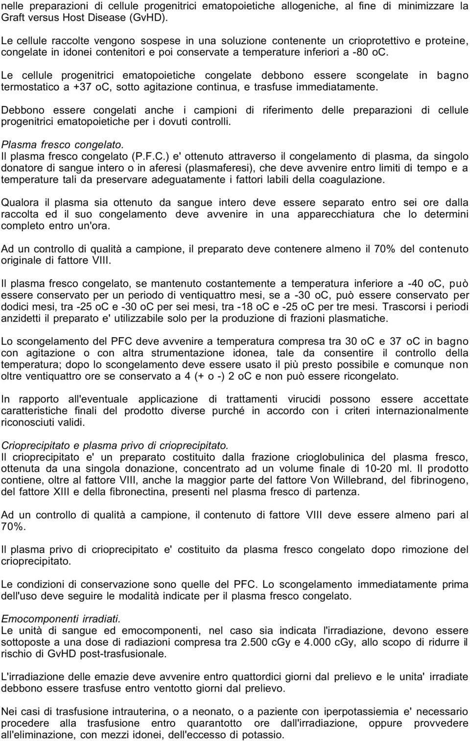 Le cellule progenitrici ematopoietiche congelate debbono essere scongelate termostatico a +37 oc, sotto agitazione continua, e trasfuse immediatamente.