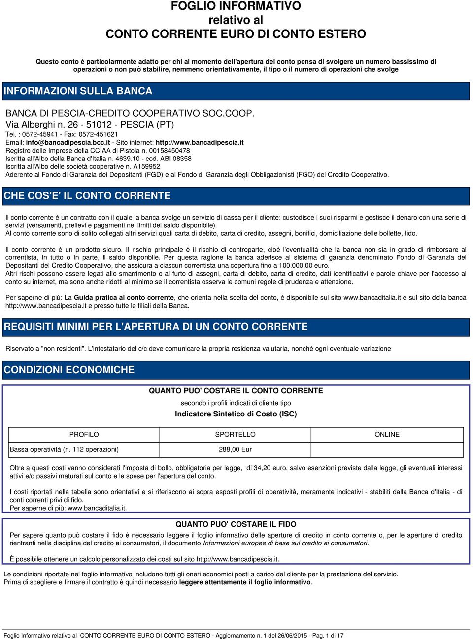 26-51012 - PESCIA (PT) Tel. : 0572-45941 - Fax: 0572-451621 Email: info@bancadipescia.bcc.it - Sito internet: http://www.bancadipescia.it Registro delle Imprese della CCIAA di Pistoia n.