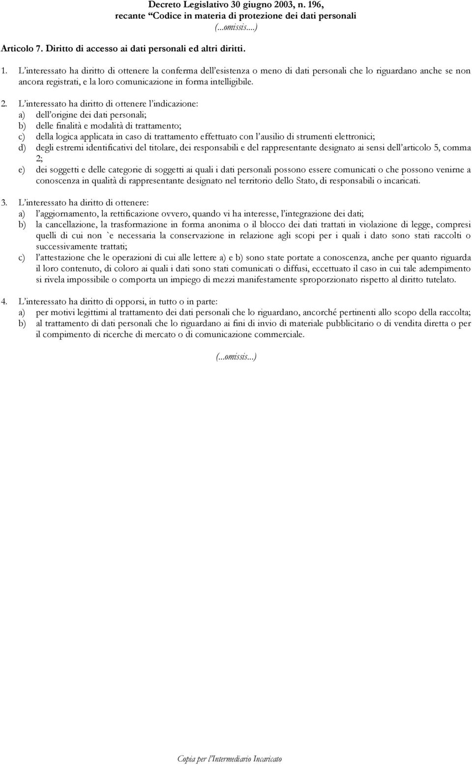 L interessato ha diritto di ottenere la conferma dell esistenza o meno di dati personali che lo riguardano anche se non ancora registrati, e la loro comunicazione in forma intelligibile. 2.