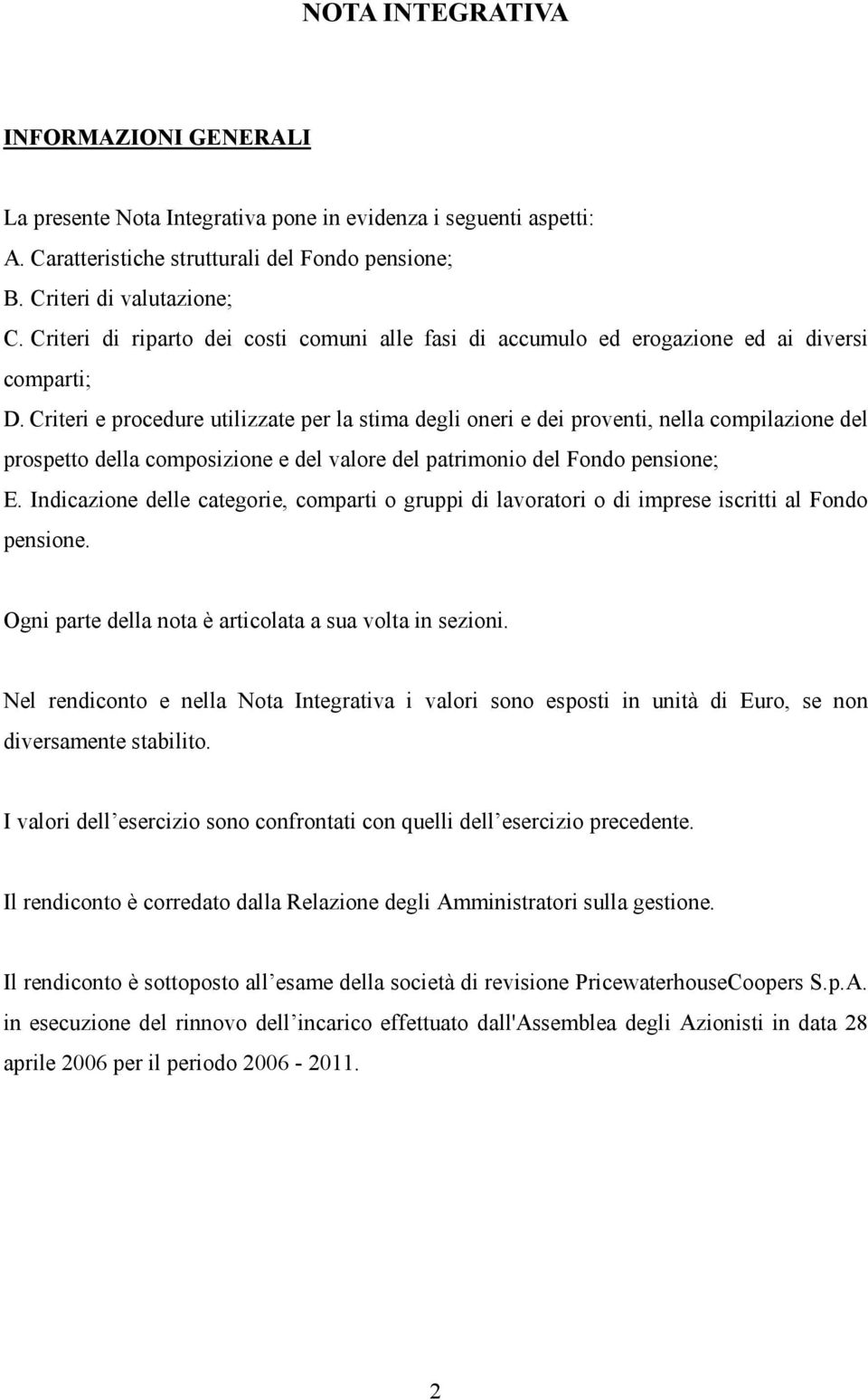 Criteri e procedure utilizzate per la stima degli oneri e dei proventi, nella compilazione del prospetto della composizione e del valore del patrimonio del Fondo pensione; E.