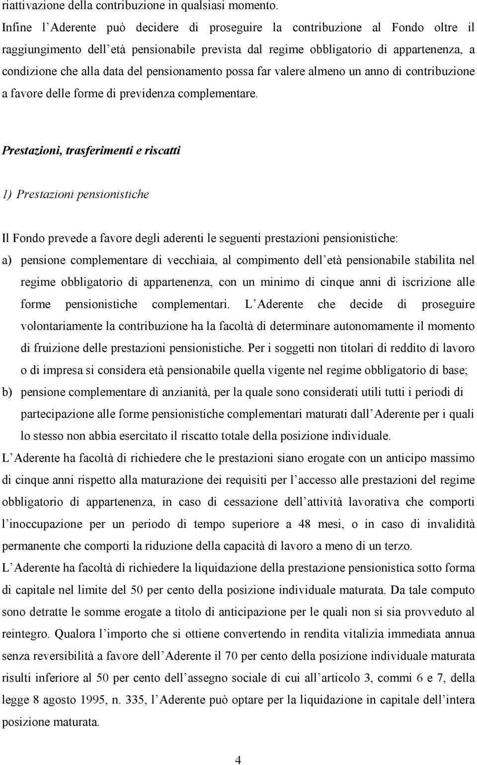 pensionamento possa far valere almeno un anno di contribuzione a favore delle forme di previdenza complementare.