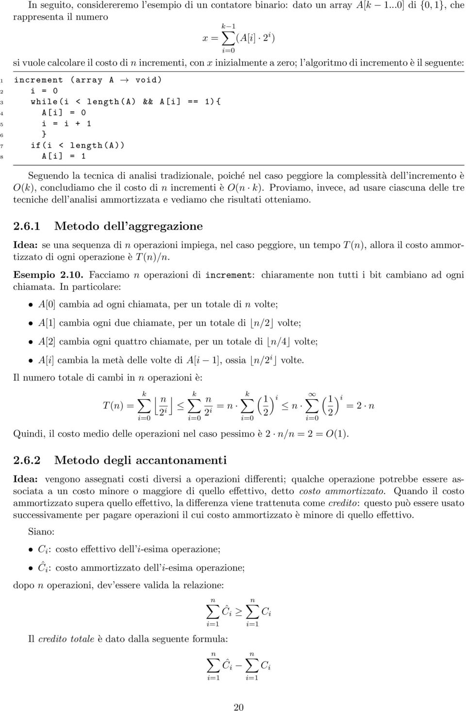 A void ) 2 i = 0 3 while (i < length (A) && A[i] == 1){ 4 A[ i] = 0 5 i = i + 1 6 } 7 if(i < length (A)) 8 A[ i] = 1 Seguendo la tecnica di analisi tradizionale, poiché nel caso peggiore la