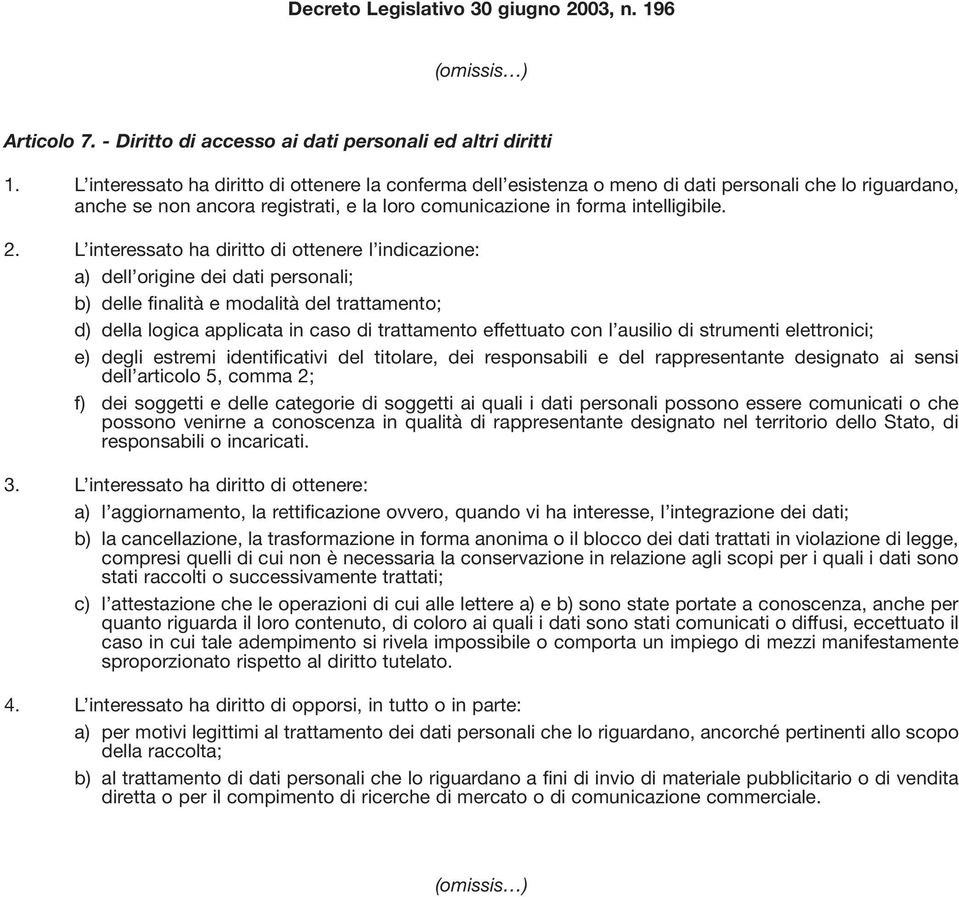 L interessato ha diritto di ottenere l indicazione: a) dell origine dei dati personali; b) delle finalità e modalità del trattamento; d) della logica applicata in caso di trattamento effettuato con l