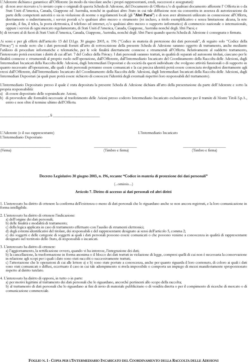 diffusione non sia consentita in assenza di autorizzazione da parte delle competenti autorità o sia in violazione di norme o regolamenti locali (gli "Altri Paesi") e di non aver altrimenti utilizzato