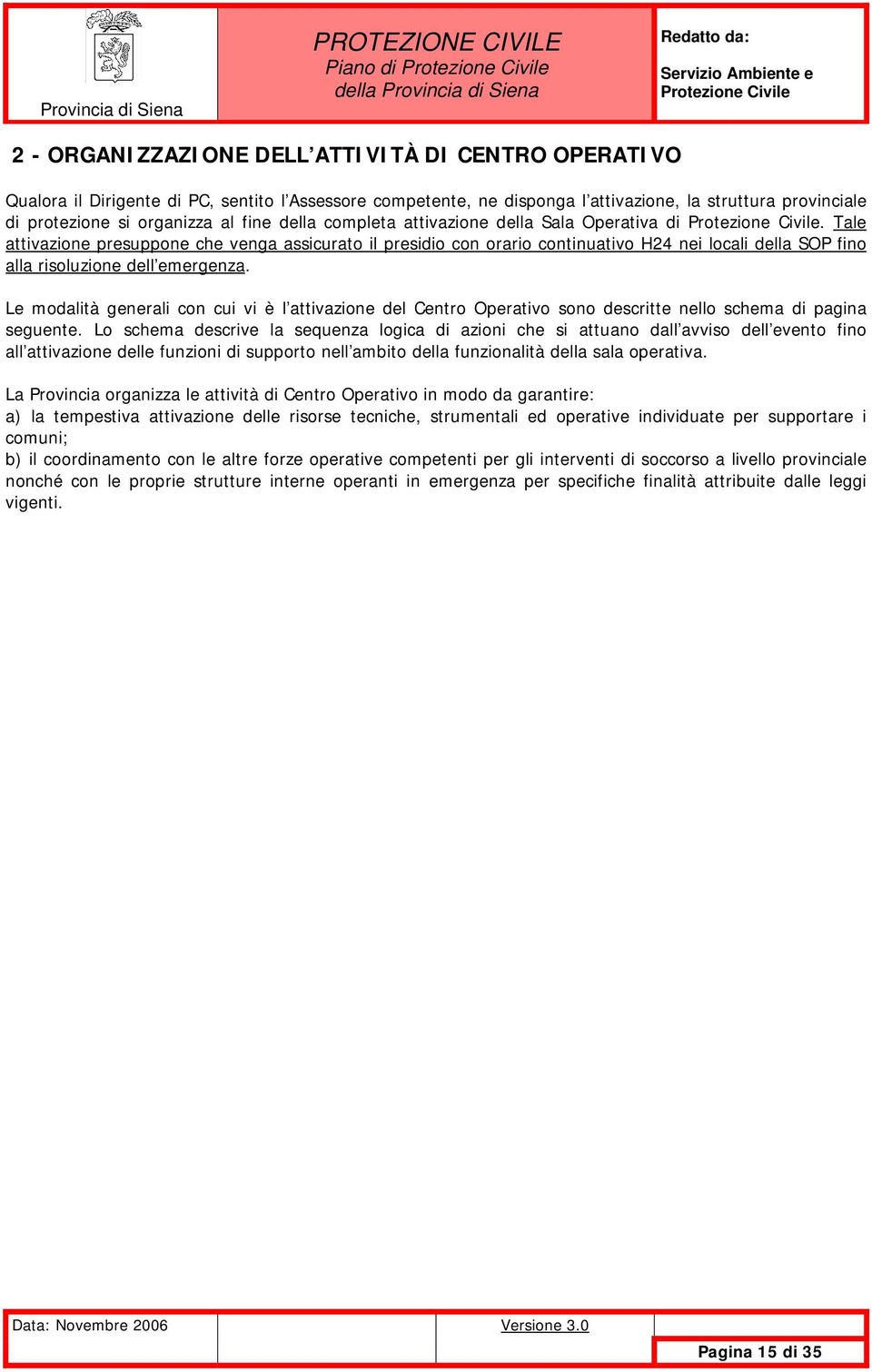 Tale attivazione presuppone che venga assicurato il presidio con orario continuativo H24 nei locali della SOP fino alla risoluzione dell emergenza.