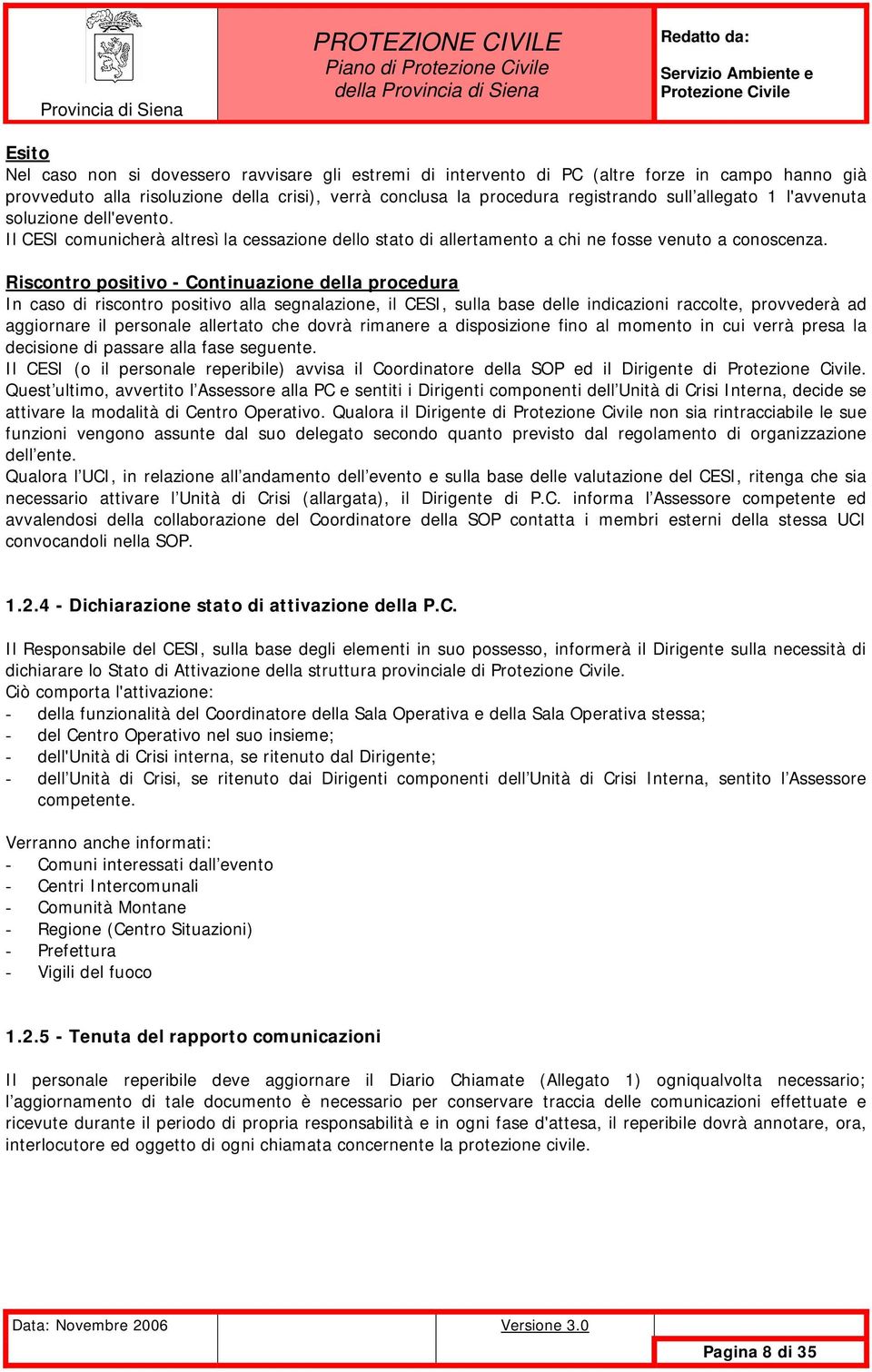 Riscontro positivo - Continuazione della procedura In caso di riscontro positivo alla segnalazione, il CESI, sulla base delle indicazioni raccolte, provvederà ad aggiornare il personale allertato che