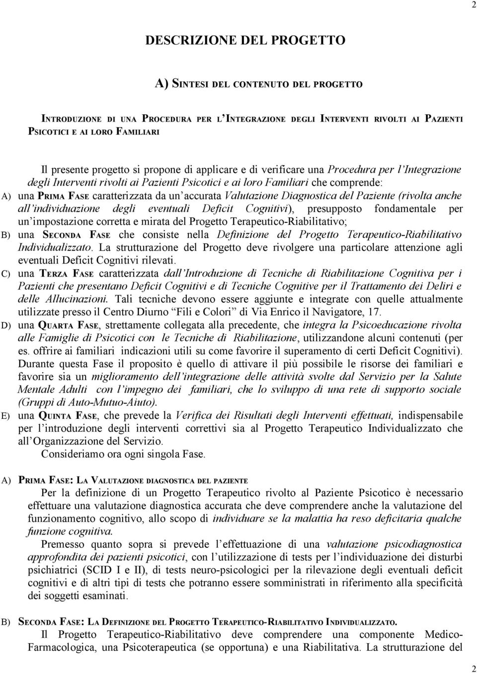 un accurata Valutazione Diagnostica del Paziente (rivolta anche all individuazione degli eventuali Deficit Cognitivi), presupposto fondamentale per un impostazione corretta e mirata del Progetto