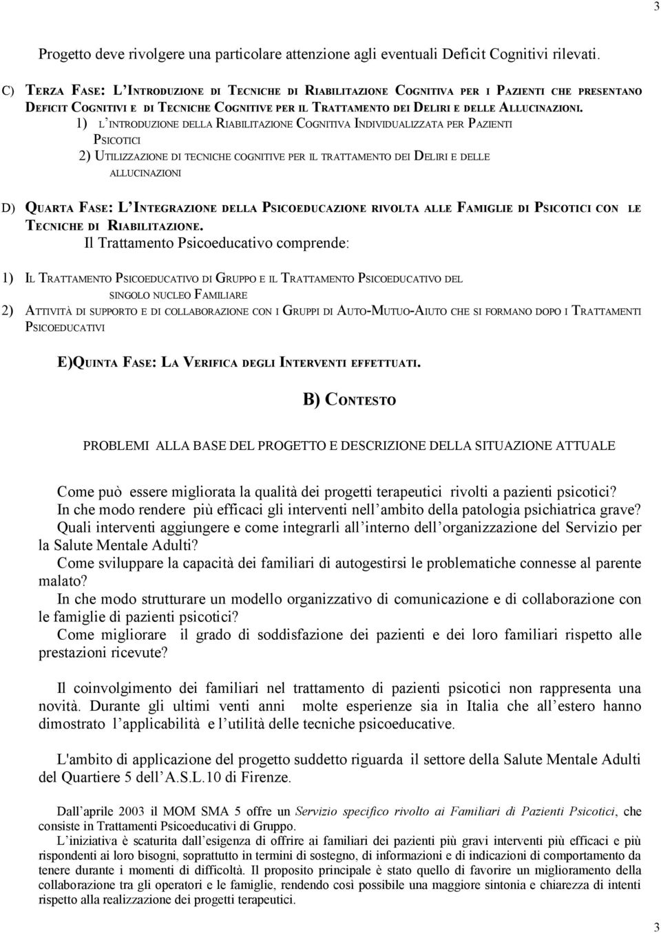 1) L INTRODUZIONE DELLA RIABILITAZIONE COGNITIVA INDIVIDUALIZZATA PER PAZIENTI PSICOTICI 2) UTILIZZAZIONE DI TECNICHE COGNITIVE PER IL TRATTAMENTO DEI DELIRI E DELLE ALLUCINAZIONI D) QUARTA FASE: L