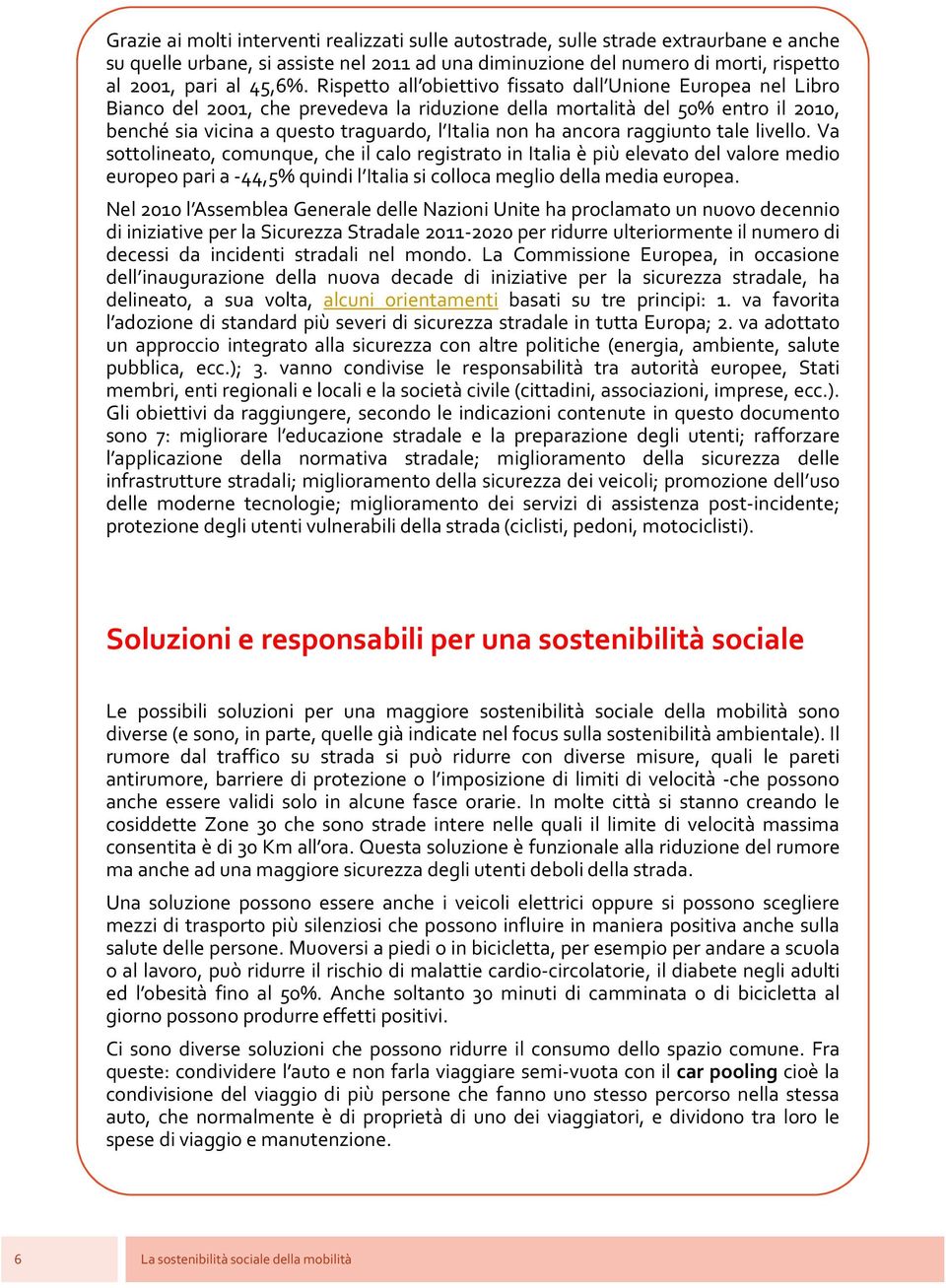 ancora raggiunto tale livello. Va sottolineato, comunque, che il calo registrato in Italia è più elevato del valore medio europeo pari a -44,5% quindi l Italia si colloca meglio della media europea.