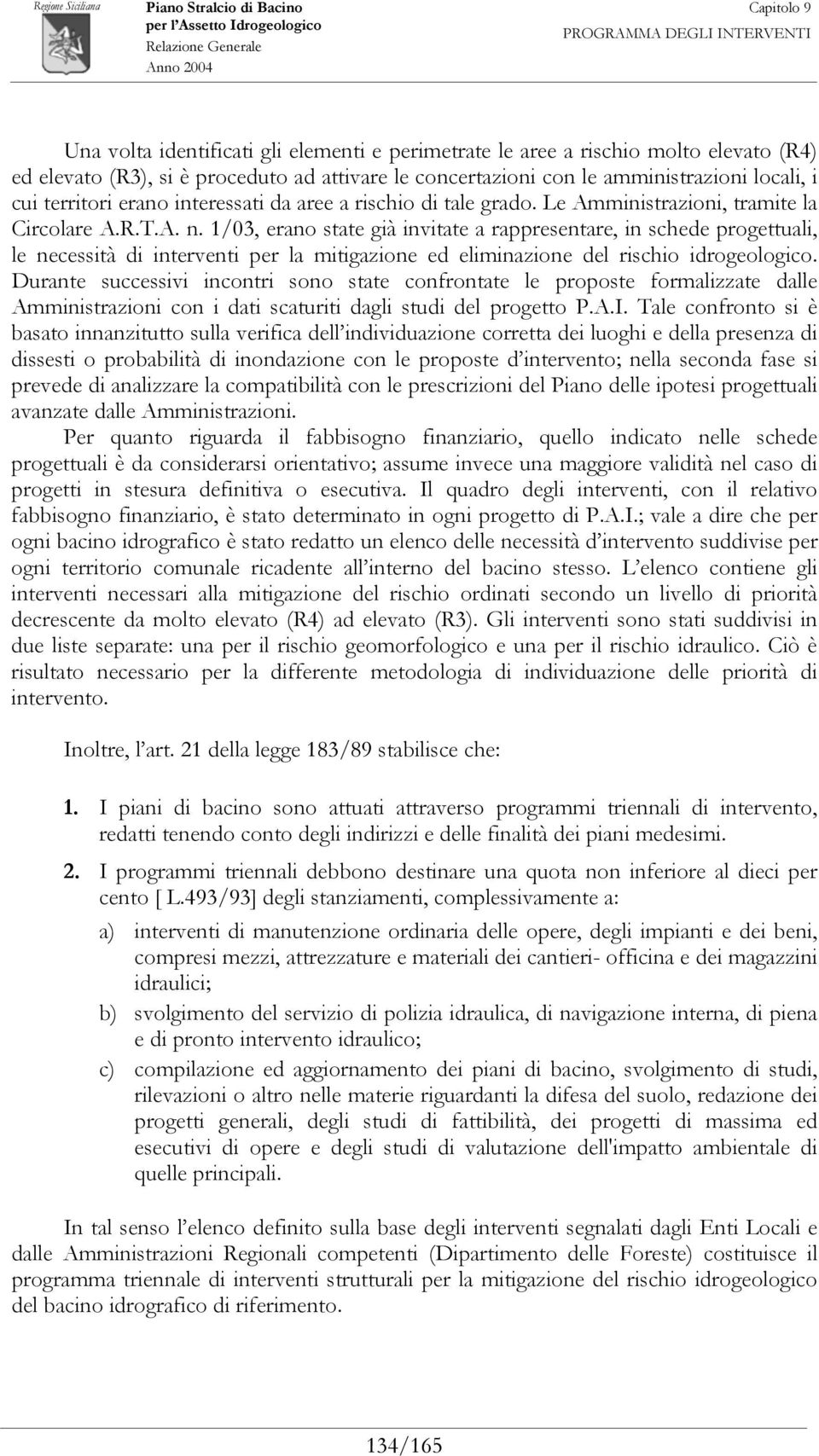 1/03, erano state già invitate a rappresentare, in schede progettuali, le necessità di interventi per la mitigazione ed eliminazione del rischio idrogeologico.