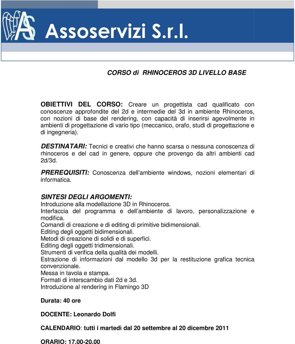 DESTINATARI: Tecnici e creativi che hanno scarsa o nessuna conoscenza di rhinoceros e del cad in genere, oppure che provengo da altri ambienti cad 2d/3d.