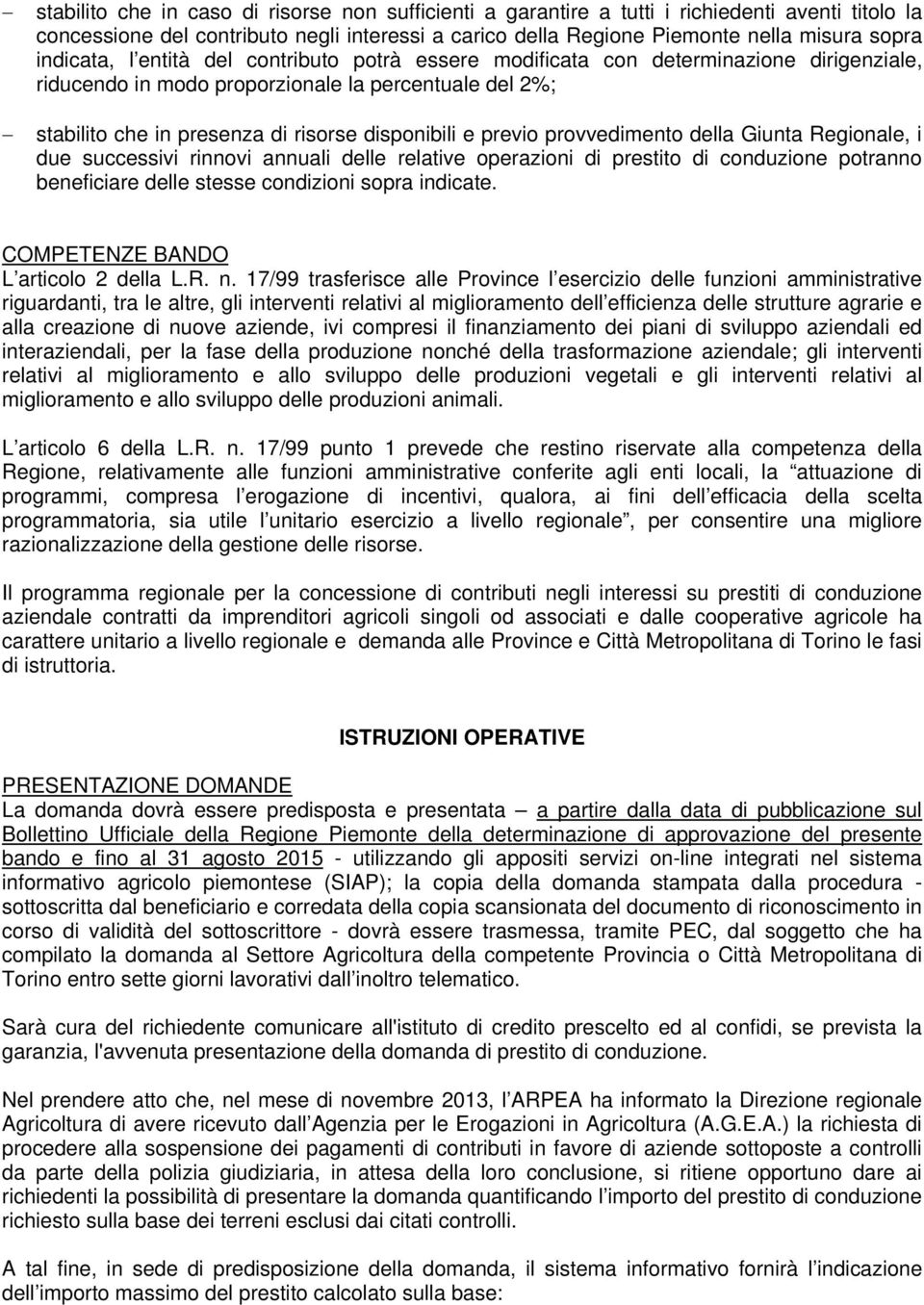 previo provvedimento della Giunta Regionale, i due successivi rinnovi annuali delle relative operazioni di prestito di conduzione potranno beneficiare delle stesse condizioni sopra indicate.