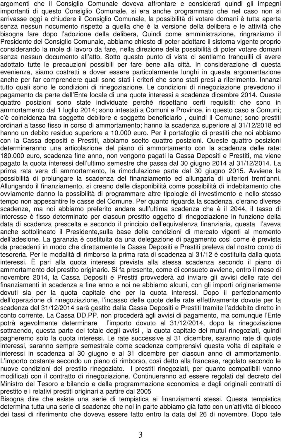 delibera, Quindi come amministrazione, ringraziamo il Presidente del Consiglio Comunale, abbiamo chiesto di poter adottare il sistema vigente proprio considerando la mole di lavoro da fare, nella