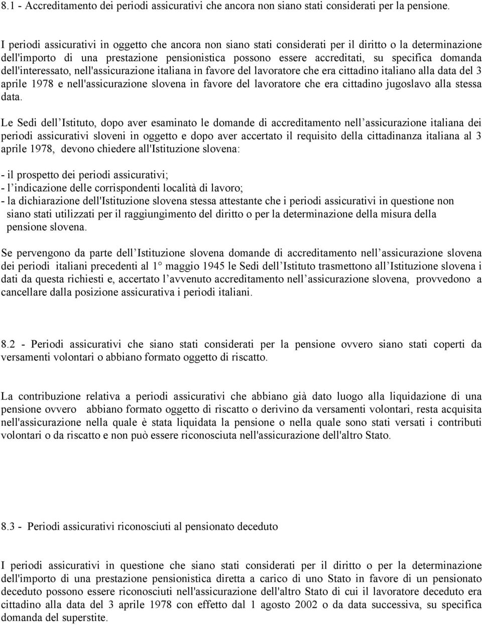 domanda dell'interessato, nell'assicurazione italiana in favore del lavoratore che era cittadino italiano alla data del 3 aprile 1978 e nell'assicurazione slovena in favore del lavoratore che era