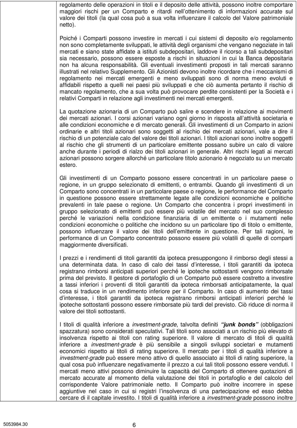 Poiché i Comparti possono investire in mercati i cui sistemi di deposito e/o regolamento non sono completamente sviluppati, le attività degli organismi che vengano negoziate in tali mercati e siano