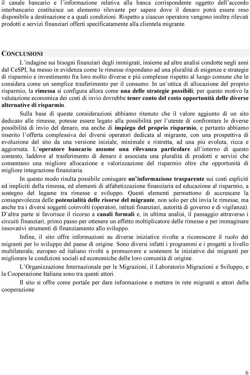 CONCLUSIONI L indagine sui bisogni finanziari degli immigrati, insieme ad altre analisi condotte negli anni dal CeSPI, ha messo in evidenza come le rimesse rispondano ad una pluralità di esigenze e