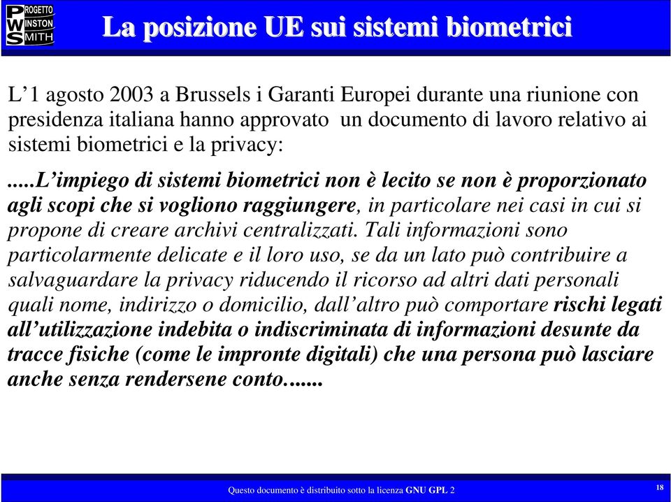 Tali informazioni sono particolarmente delicate e il loro uso, se da un lato può contribuire a salvaguardare la privacy riducendo il ricorso ad altri dati personali quali nome, indirizzo o domicilio,