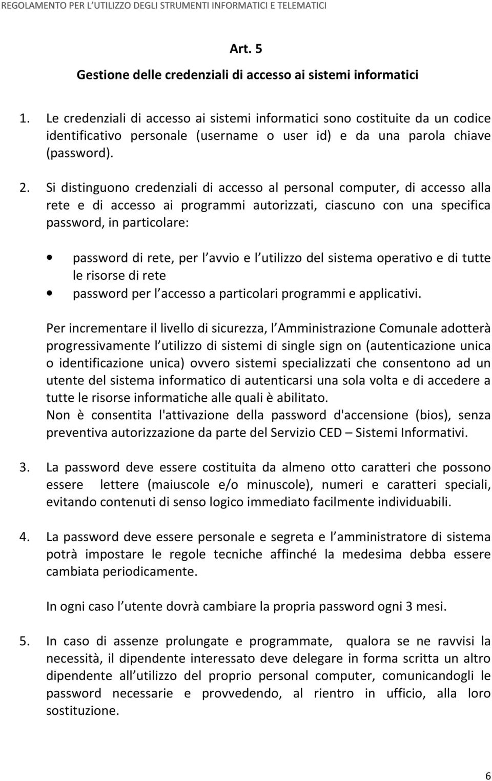 Si distinguono credenziali di accesso al personal computer, di accesso alla rete e di accesso ai programmi autorizzati, ciascuno con una specifica password, in particolare: password di rete, per l