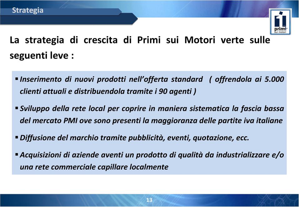 000 clienti attuali e distribuendola tramite i 90 agenti ) Sviluppo della rete local per coprire in maniera sistematica la fascia bassa