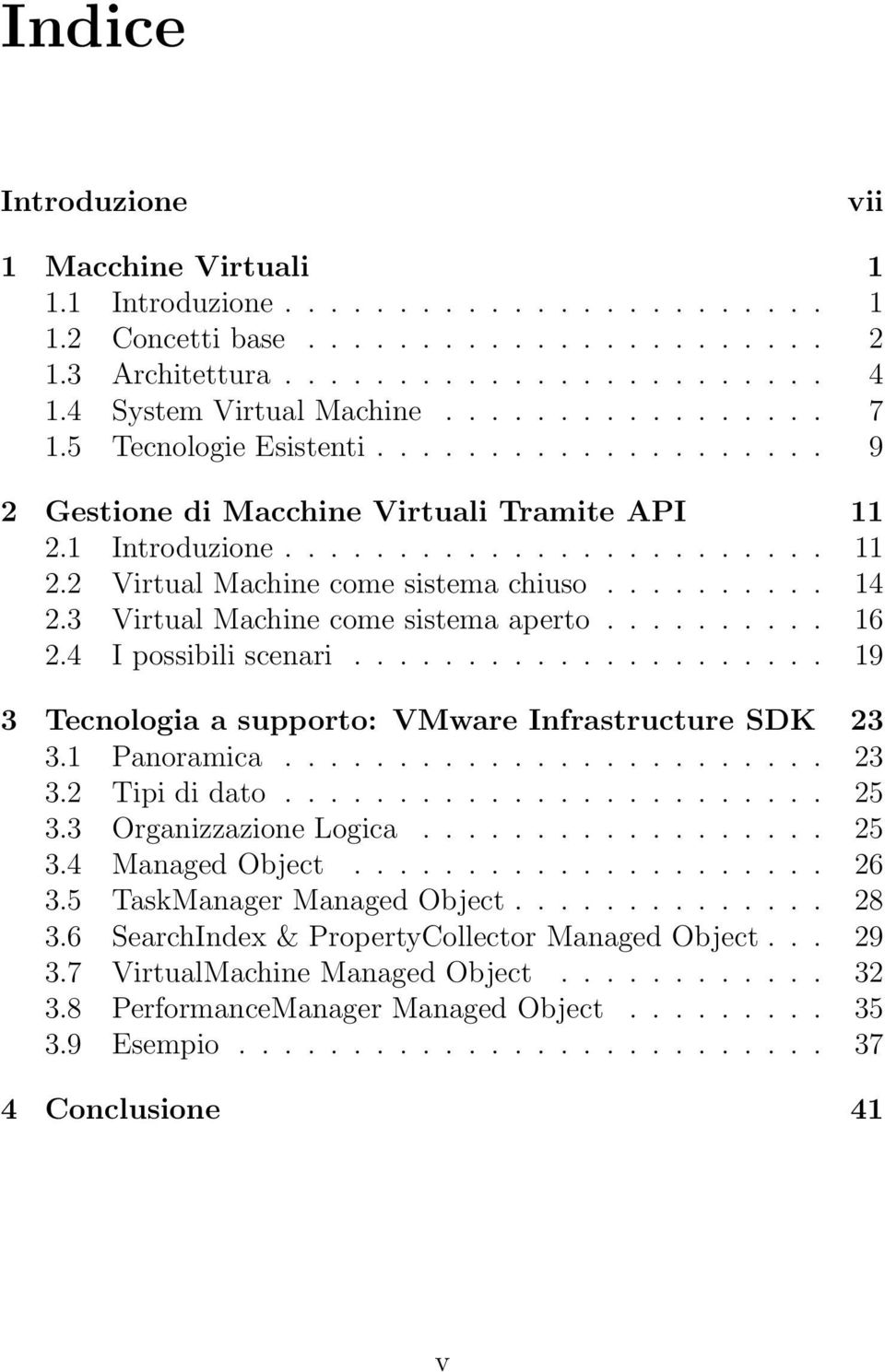 ......... 14 2.3 Virtual Machine come sistema aperto.......... 16 2.4 I possibili scenari..................... 19 3 Tecnologia a supporto: VMware Infrastructure SDK 23 3.1 Panoramica........................ 23 3.2 Tipi di dato.
