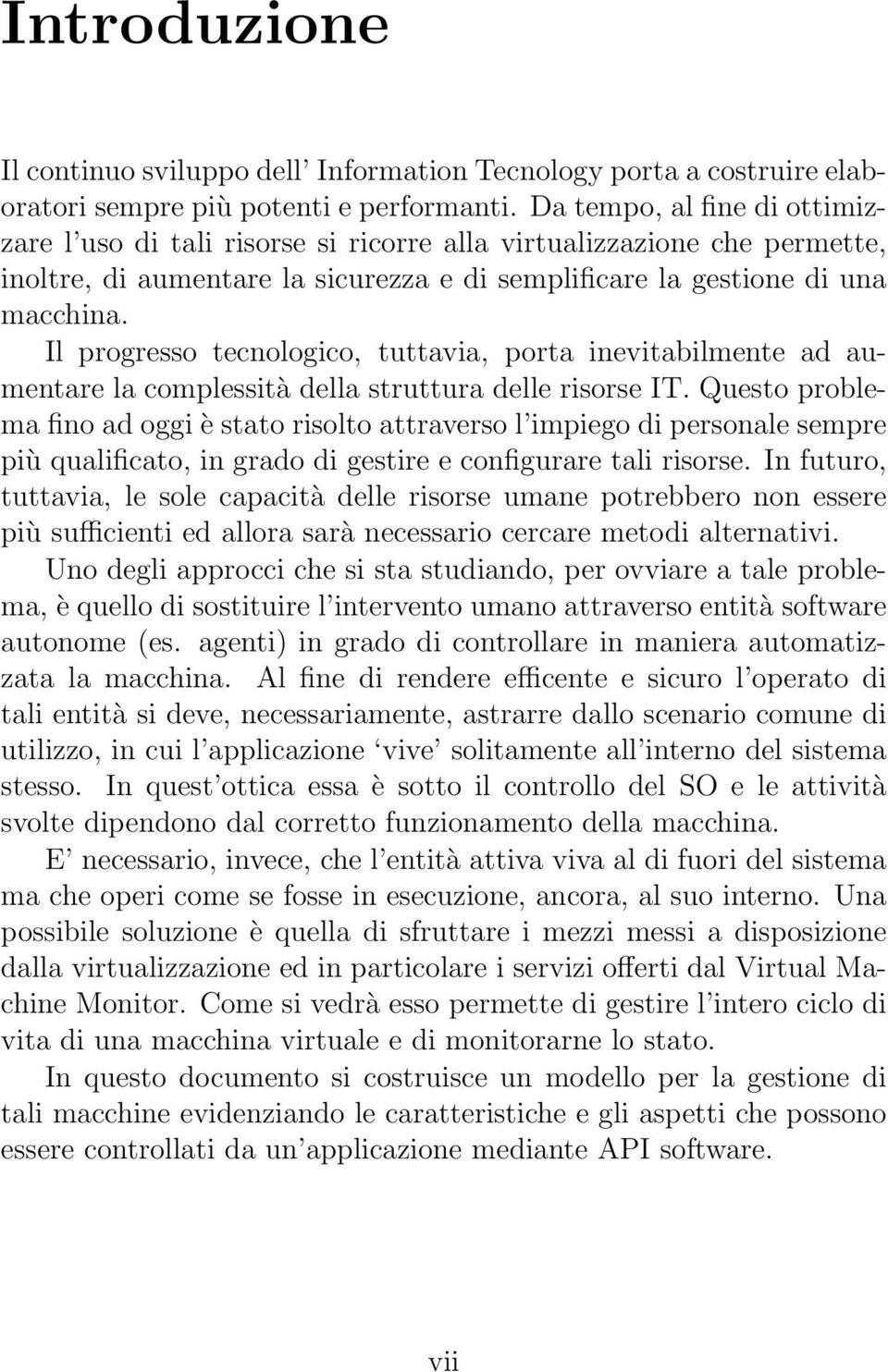 Il progresso tecnologico, tuttavia, porta inevitabilmente ad aumentare la complessità della struttura delle risorse IT.