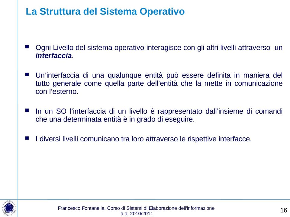 Un interfaccia di una qualunque entità può essere definita in maniera del tutto generale come quella parte dell entità che